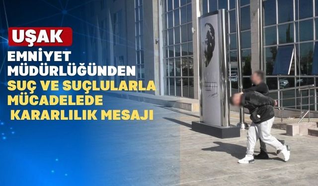 Uşak Emniyet Müdürlüğü: “Aranan 117 Kişi Yakalandı”