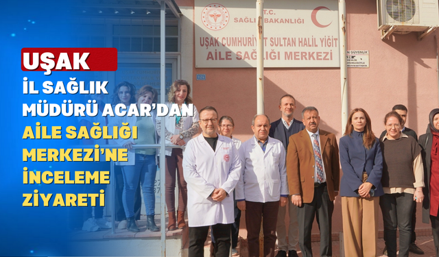 Uşak'ta Aile Sağlığı Merkezlerine Yakından Takip