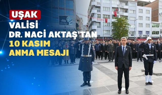 Uşak Valisi Dr. Naci Aktaş’ın 10 Kasım Atatürk’ü Anma Günü Mesajı