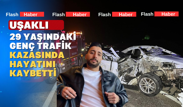 Kula’daki Feci Kazada Uşaklı Genç Vefat Etti