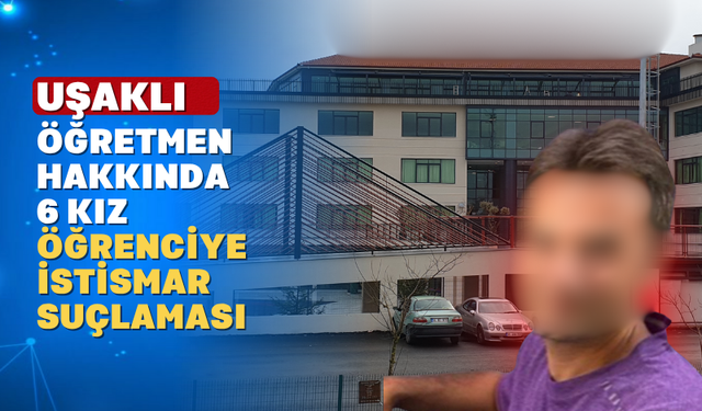 43 Yaşındaki Uşaklı Öğretmen için 204 Yıl Hapis Talebi