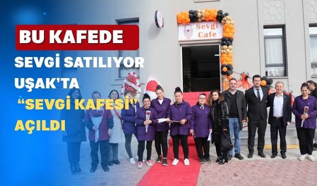 Uşak’ta Bir İlk; Çalışanlarının Engelli Olduğu ‘Sevgi Kafe’ Açıldı
