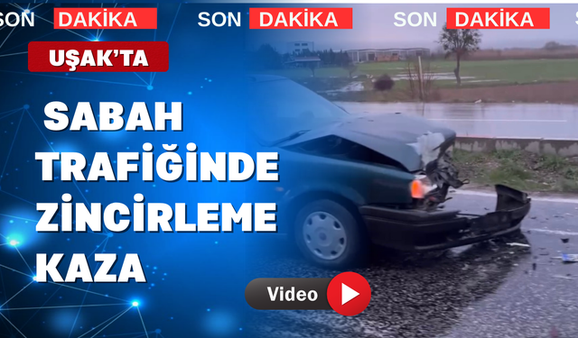 Uşak’ta Sabah Trafiğinde Zincirleme Kaza
