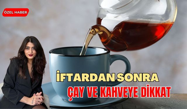 İftardan Sonra Çay ve Kahveye Dikkat