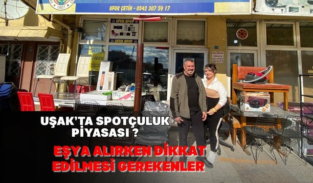 Uşak’ta Spotçuluk Piyasası ve Eşya Alırken Dikkat Edilmesi Gerekenler