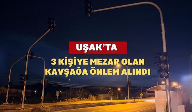 Uşak'ta 3 Kişiye Mezar Olan Kavşak Artık Güvenli