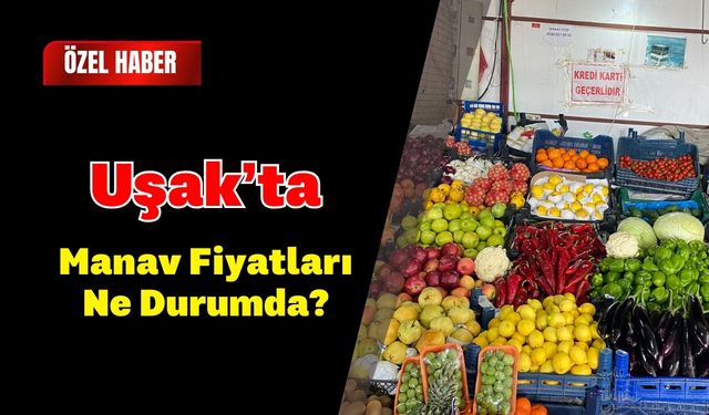 Uşak’ta Manav Fiyatları Ne Durumda?