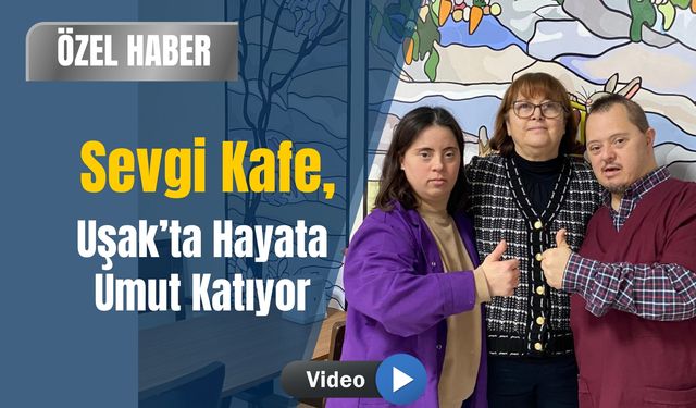 Sevgi Kafe, Uşak’ta Hayata Umut Katıyor