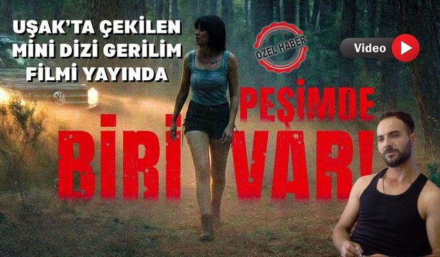 Uşak'ta Çekilen Gerilim Filmi Peşimde Biri Var Yayında