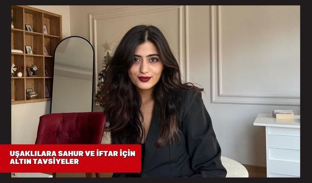 Uşaklılara Sahur ve İftar İçin Altın Tavsiyeler