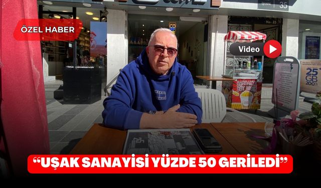 “Uşak Sanayisi Yüzde 50 Geriledi”