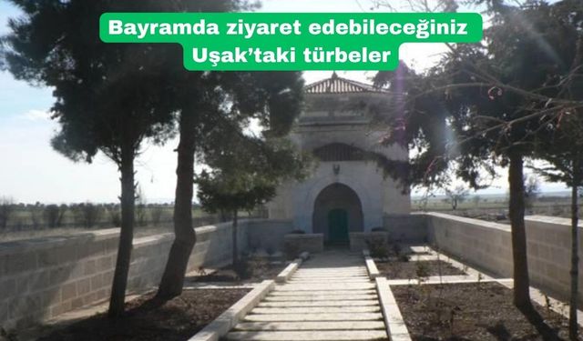 Bayram tatilinde ziyaret edebileceğiniz Uşak’taki evliya türbeleri
