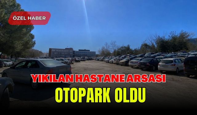 Yıkılan Hastane Arsası Otopark Oldu