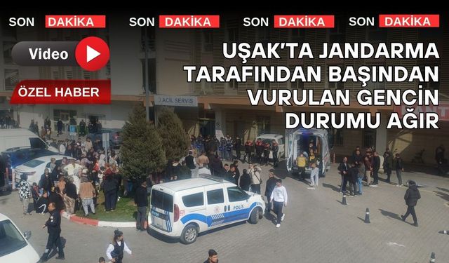 Uşak’ta jandarma tarafından başından vurulan gencin durumu ağır