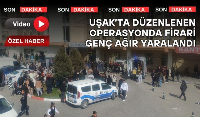 Uşak’ta Düzenlenen Operasyonda Firari Genç Ağır Yaralandı
