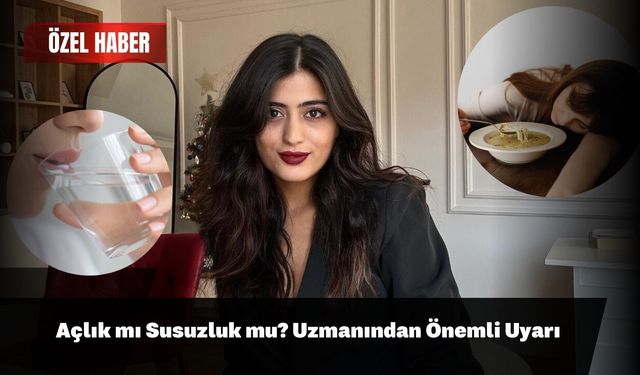 Açlık mı Susuzluk mu? Uzmanından Önemli Uyarı