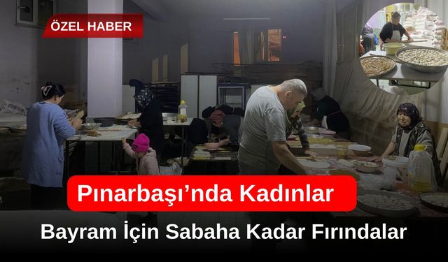 Pınarbaşı’nda Kadınlar Bayram İçin Sabaha Kadar Fırındalar
