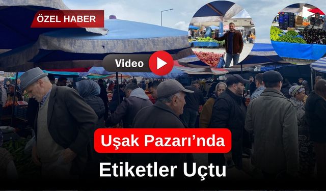 Uşak Pazarı’nda Etiketler Uçtu