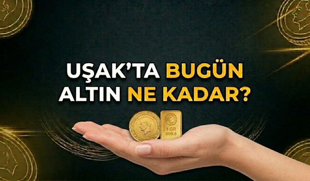 Uşak’ta Altın Fiyatları Yükseliyor