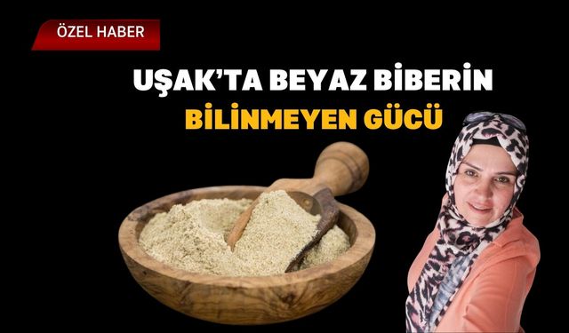 Uşak’ta Beyaz Biberin Bilinmeyen Gücü