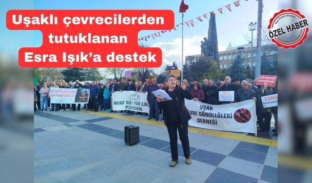 Uşaklı Çevreciler; “Esra Işık halkın vicdanıdır”