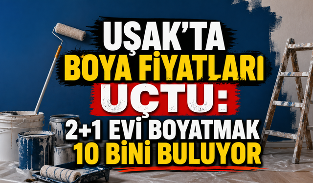 Uşak’ta Boya Fiyatları Uçtu: 2+1 Evi Boyatmak 10 Bini Buluyor