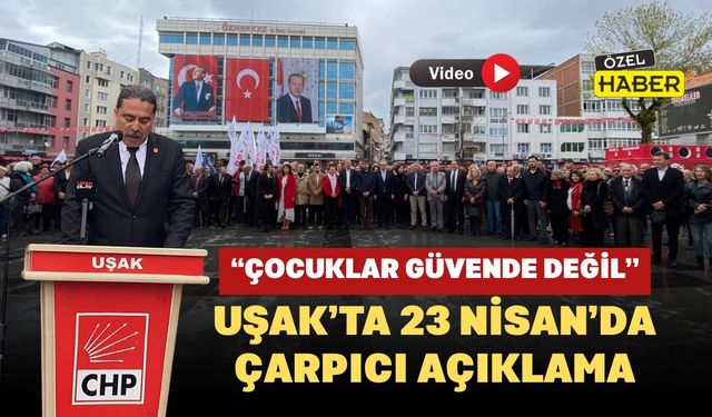 Uşak’ta 23 Nisan’da Çarpıcı Açıklama: “Çocuklar Güvende Değil”