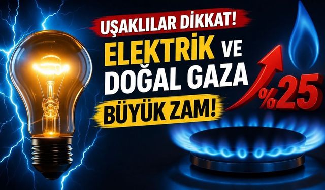 Uşaklılar Dikkat! Elektrik ve doğal gaza büyük zam