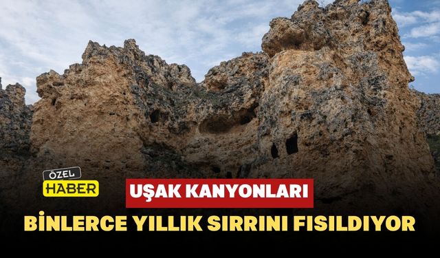 Uşak Kanyonları Binlerce Yıllık Sırrını Fısıldıyor