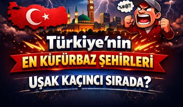 Türkiye'nin En Küfürbaz Şehirleri Uşak Kaçıncı Sırada?
