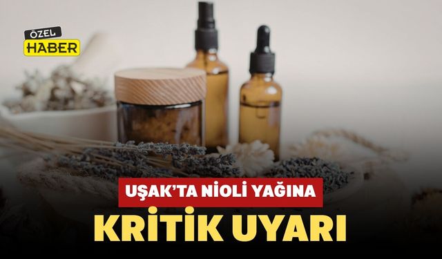 Uşak’ta Nioli Yağına Kritik Uyarı