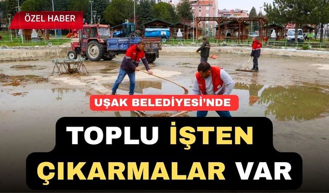 Uşak Belediyesinde İşten Çıkarmalar Dalga Dalga Geliyor