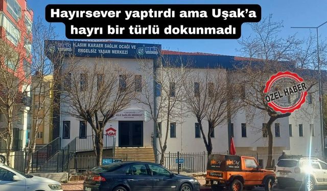 Uşak bu sağlık merkezinden bir türlü yararlanamıyor