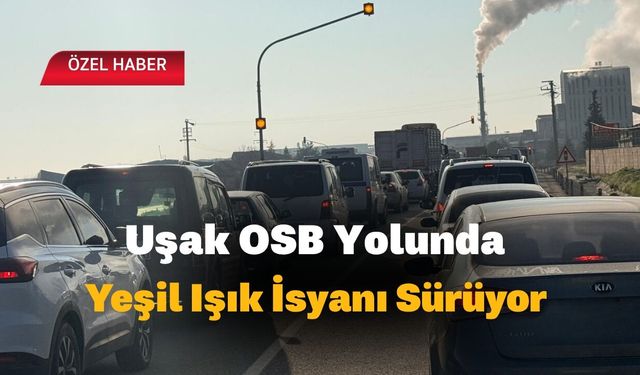 Uşak OSB Yolunda Yeşil Işık İsyanı Sürüyor