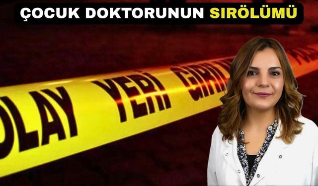 Çocuk Doktoru evinde yaşamını yitirmiş halde bulundu