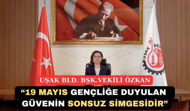 Özkan; “19 Mayıs Gençliğe Duyulan Sonsuz Güvenin Sonsuz Simgesidir”