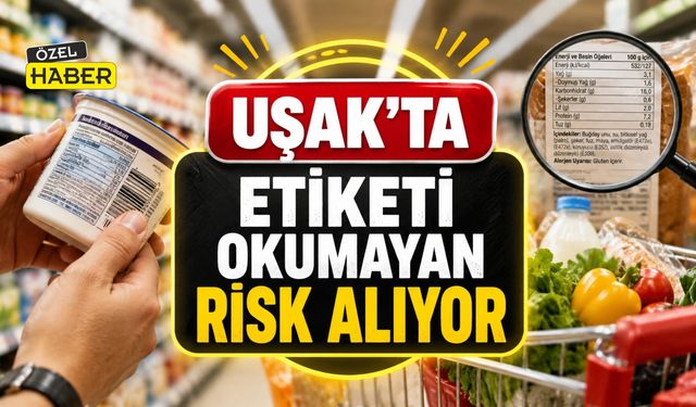 Uşak’ta Etiketi Okumayan Risk Alıyor