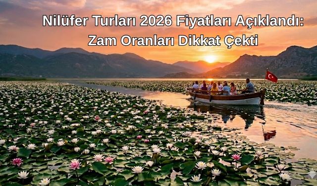 Işıklı Nilüfer Turları 2026 Fiyatları Açıklandı: Zam Oranları Dikkat Çekti