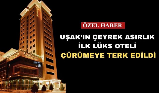 Uşak’ın 4 Yıldızlı Oteli kaderine terk edildi