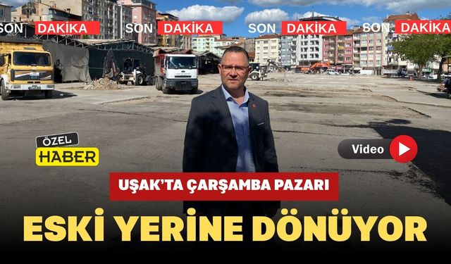 Uşak’ta Çarşamba Pazarı Eski Yerine Dönüyor
