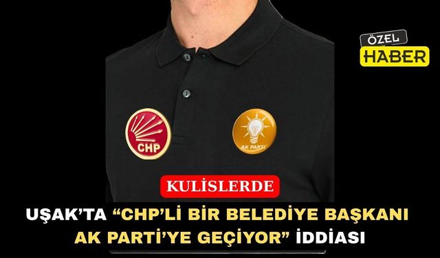 Uşak’ta “Bir Belediye Başkanı AK Parti’ye Geçiyor” İddiası