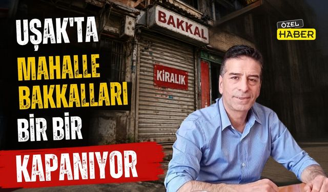 Uşak’ta Mahalle Bakkalları Bir Bir Kapanıyor