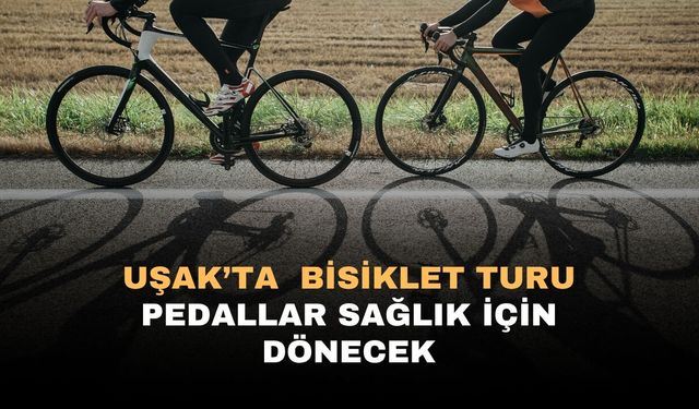 Uşak’ta  Bisiklet Turu: Pedallar Sağlık İçin Dönecek