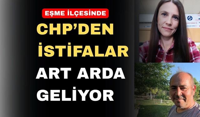 Uşak’ın Eşme İlçesinde CHP’de istifa rüzgârları