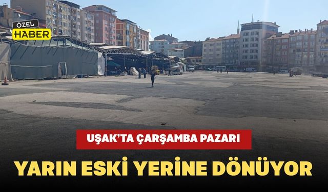 Uşak’ta Çarşamba Pazarı Yarın Eski Yerine Dönüyor
