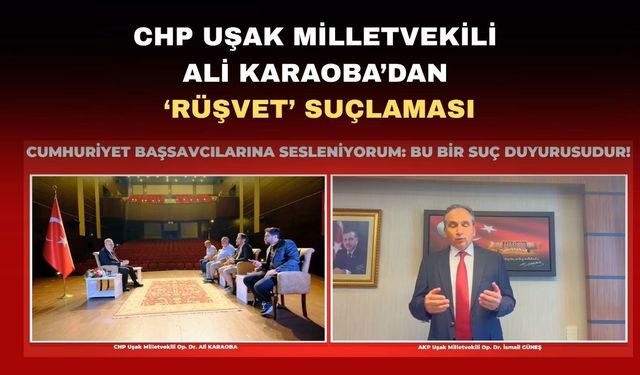CHP Uşak Milletvekili Ali Karaoba’dan ‘rüşvet’ suçlaması