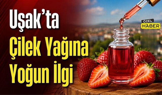 Uşak’ta Çilek Yağına Yoğun İlgi