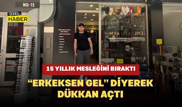 15 Yıllık Mesleğini Bıraktı, “Erkeksen Gel” Diyerek Dükkan Açtı
