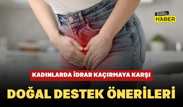 Kadınlarda İdrar Kaçırmaya Karşı Doğal Destek Önerileri