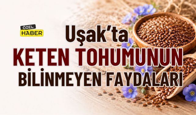 Uşak’ta Keten Tohumunun Bilinmeyen Faydaları